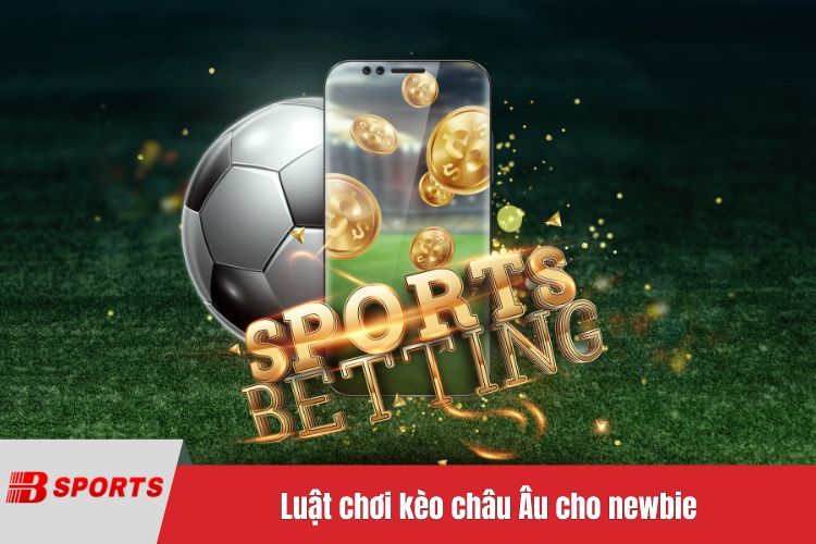 Luật chơi kèo châu Âu cho newbie