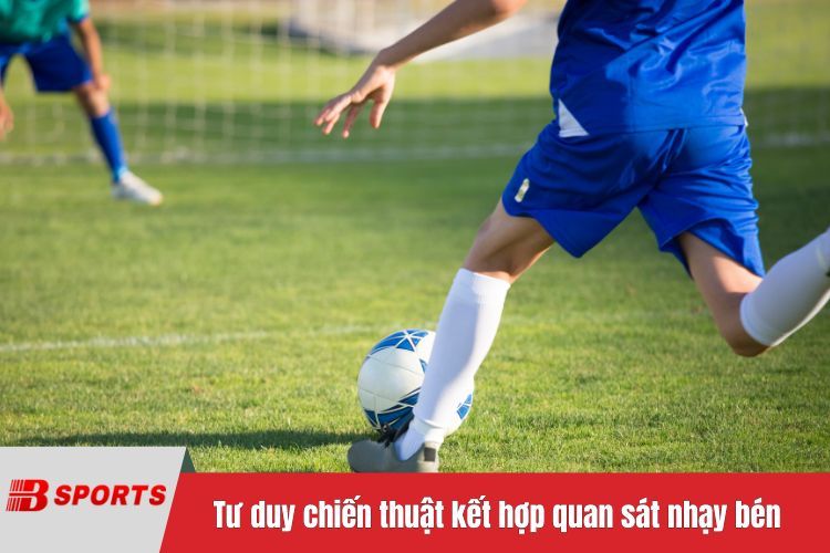 Tư duy chiến thuật kết hợp quan sát nhạy bén