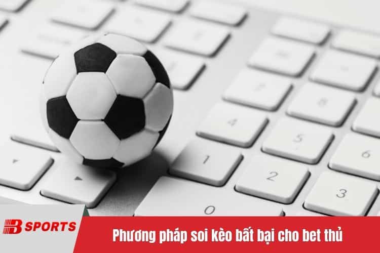 Phương pháp soi kèo bất bại cho bet thủ